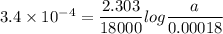 3.4 \times 10^{-4}= \dfrac{2.303}{18000}log \dfrac{a}{0.00018}