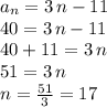 a_n=3\,n-11\\40=3\,n-11\\40+11=3\,n\\51=3\,n\\n=\frac{51}{3} =17