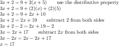 3x+2=9+2(x+5)\qquad\text{use the distributive property}\\3x+2=9+(2)(x)+(2)(5)\\3x+2=9+2x+10\\3x+2=2x+19\qquad\text{subtract 2 from both sides}\\3x+2-2=2x+19-2\\3x=2x+17\qquad\text{subtract}\ 2x\ \text{from both sides}\\3x-2x=2x-2x+17\\x=17
