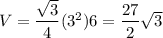 V = \dfrac{\sqrt{3}}{4} (3^2) 6 = \dfrac{27}{2} \sqrt{3}