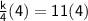 \sf \frac{k}{4}(4)=11(4)