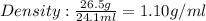 Density: \frac{26.5g}{24.1ml}  = 1.10g/ml
