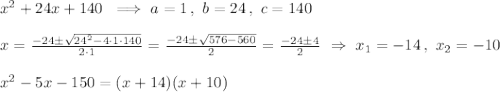 x^2+24x+140\ \implies a=1\,,\ b=24\,,\ c=140\\\\x=\frac{-24\pm\sqrt{24^2-4\cdot1\cdot140}}{2\cdot1}=\frac{-24\pm\sqrt{576-560}}{2}=\frac{-24\pm4}{2}\ \Rightarrow\ x_1=-14\,,\ x_2=-10\\\\x^2-5x-150=(x+14)(x+10)