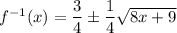 f^{-1}(x) = \dfrac{3}{4} \pm \dfrac{1}{4}\sqrt{8x + 9}