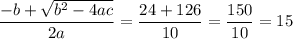 \dfrac{-b+\sqrt{b^2-4ac}}{2a}=\dfrac{24+126}{10}=\dfrac{150}{10}=15