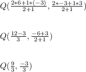 Q(\frac{2*6+1*(-3)}{2+1}, \frac{2*-3 + 1*3}{2+1})\\\\\\Q(\frac{12-3}{3} , \frac{-6+3}{2+1})\\\\\\Q(\frac{9}{3} , \frac{-3}{3})\\\\