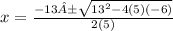 x =  \frac{  - 13± \sqrt{ {13}^{2} - 4(5)( - 6) } }{2(5)}