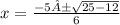 x =  \frac{ - 5± \sqrt{25 - 12} }{6}