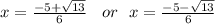 x =  \frac{ -  5 +  \sqrt{13} }{6}  \:  \:  \:  \: or \:  \:   \: x =  \frac{ - 5 -  \sqrt{13} }{6}