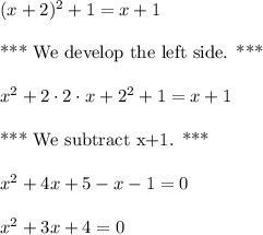 (x+2)^2+1=x+1\\\\\text{*** We develop the left side. ***}\\\\x^2+2\cdot 2\cdot x + 2^2+1=x+1\\\\\text{*** We subtract x+1. ***}\\\\x^2+4x+5-x-1=0\\\\x^2+3x+4=0