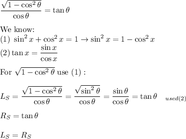\dfrac{\sqrt{1-\cos^2\theta}}{\cos\theta}=\tan\theta\\\\\text{We know:}\\(1)\ \sin^2x+\cos^2x=1\to\sin^2x=1-\cos^2x\\(2)\tan x=\dfrac{\sin x}{\cos x}\\\\\text{For}\ \sqrt{1-\cos^2\theta}\ \text{use}\ (1):\\\\L_S=\dfrac{\sqrt{1-\cos^2\theta}}{\cos\theta}=\dfrac{\sqrt{\sin^2\theta}}{\cos\theta}=\dfrac{\sin\theta}{\cos\theta}=\tan\theta\ \ \ _{used (2)}\\\\R_S=\tan\theta\\\\L_S=R_S