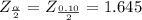 Z_{\frac{\alpha }{2} } =Z_{\frac{0.10 }{2} } =  1.645