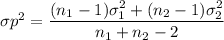 \sigma p^2= \dfrac{(n_1 -1) \sigma_1^2+ (n_2-1)\sigma_2^2}{n_1+n_2-2}