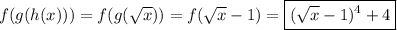 f(g(h(x)))=f(g(\sqrt x))=f(\sqrt x-1)=\boxed{(\sqrt x-1)^4+4}