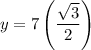 y=7\left(\dfrac{\sqrt{3}}{2}\right)