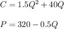 C = 1.5Q^2+40Q\\\\P=320-0.5Q