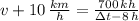 v + 10\,\frac{km}{h} = \frac{700\,kh}{\Delta t - 8\,h}