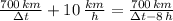 \frac{700\,km}{\Delta t} + 10\,\frac{km}{h} = \frac{700\,km}{\Delta t -8\,h}
