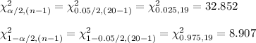 \chi^{2}_{\alpha/2, (n-1)}=\chi^{2}_{0.05/2, (20-1)}=\chi^{2}_{0.025,19}=32.852\\\\\chi^{2}_{1-\alpha/2, (n-1)}=\chi^{2}_{1-0.05/2, (20-1)}=\chi^{2}_{0.975,19}=8.907