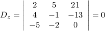 D_z=\left|\begin{array}{ccc}2&5&21\\4&-1&-13\\-5&-2&0\end{array}\right|=0
