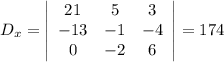 D_x=\left|\begin{array}{ccc}21&5&3\\-13&-1&-4\\0&-2&6\end{array}\right|=174