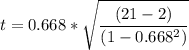 t = 0.668*\sqrt{ \dfrac{(21-2)}{(1-0.668^2)}