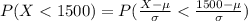 P(X  <  1500) =  P(\frac{ X  -  \mu }{\sigma }  <  \frac{1500 -  \mu}{\sigma } )