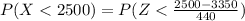 P(X  <  2500) =  P(Z  <  \frac{2500 -  3350}{440 } )