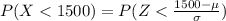 P(X  <  1500) =  P(Z  <  \frac{1500 -  \mu}{\sigma } )