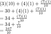 (3) (10) + (4) (1) + \frac{(7)(1)}{10} \\= 30 + (4) (1) + \frac{(7)(1)}{10} \\= 34 + \frac{(7)(1)}{10} \\= 34 + \frac{7}{10} \\= \frac{347}{10}