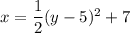 x=\dfrac{1}{2}(y-5)^2+7