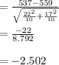=\frac{537-559}{\sqrt{\frac{22^{2}}{10}+\frac{17^{2}}{10}}}\\\\=\frac{-22}{8.792}\\\\=-2.502