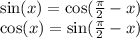 \sin(x)=\cos(\frac{\pi}{2}-x)\\\cos(x)=\sin(\frac{\pi}{2}-x)