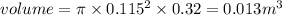 volume = \pi \times 0.115^2\times 0.32= 0.013m^3