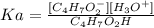 Ka = \frac{[C_{4}H_{7}O_{2}^{-}][H_{3}O^{+}]}{C_{4}H_{7}O_{2}H}