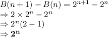 B(n+1) -B(n)= 2^{n+1} -2^n\\\Rightarrow 2\times 2^{n} -2^n\\\Rightarrow 2^n(2-1)\\\Rightarrow \bold{2^n}