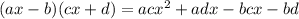 (ax-b)(cx+d) = acx^2+adx-bcx-bd