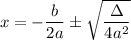 $x=-\frac{b}{2a}\pm \sqrt{\frac{\Delta}{4a^2} }  $