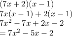 (7x + 2)(x - 1) \\ 7x(x - 1) + 2(x -1 ) \\ 7 {x}^{2}  - 7x + 2x - 2 \\  = 7 {x}^{2}  - 5x - 2