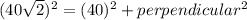 (40\sqrt{2})^2=(40)^2+perpendicular^2
