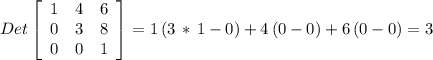 Det\left[\begin{array}{ccc}1&4&6\\0&3&8\\0&0&1\end{array}\right] =1 \,(3\,*\,1-0)+4\,(0-0)+6\,(0-0)=3
