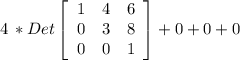 4\,*Det\left[\begin{array}{ccc}1&4&6\\0&3&8\\0&0&1\end{array}\right] +0+0+0