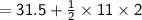 \mathsf{ = 31.5 +  \frac{1}{2}  \times 11 \times 2}