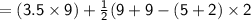 \mathsf{  = (3.5 \times 9) +  \frac{1}{2} (9 +9 - (5 + 2) \times 2}