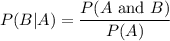 P(B|A)=\dfrac{P(A\text{ and } B)}{P(A)}