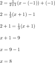 2=\frac{1}{2+1}(x-(-1))+(-1)\\\\2=\frac{1}{3}(x+1)-1\\\\2+1=\frac{1}{3}(x+1)\\\\x+1=9\\\\x=9-1\\\\x=8