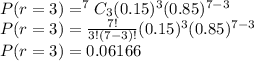 P(r=3)=^{7}C_{3} (0.15)^3 (0.85)^{7-3}\\P(r=3)=\frac{7!}{3!(7-3)!} (0.15)^3 (0.85)^{7-3}\\P(r=3)=0.06166