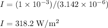 I = (1 \times 10^{-3})/(3.142 \times 10^{-6})\\\\I =318.2 \;\rm W/m^{2}
