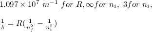 1.097\times 10^7\ m^{-1}\ for\ R, \infty for\ n_i,\ 3 for\ n_i,\\\\\ \frac{1}{\lambda} = R(\frac{1}{n_f^2} - \frac{1}{n_i^2} )