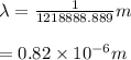 \lambda = \frac{1}{1218888.889} m\\\\ = 0.82\times 10^{-6} m